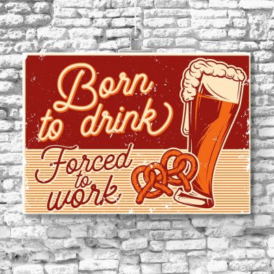 plakat z napisem Born to drink, forced to work